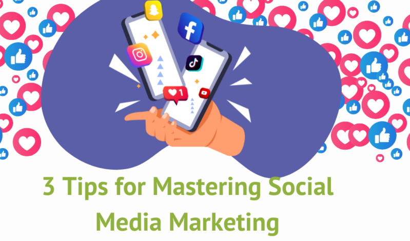 3 Tips for Mastering Social Media Marketing