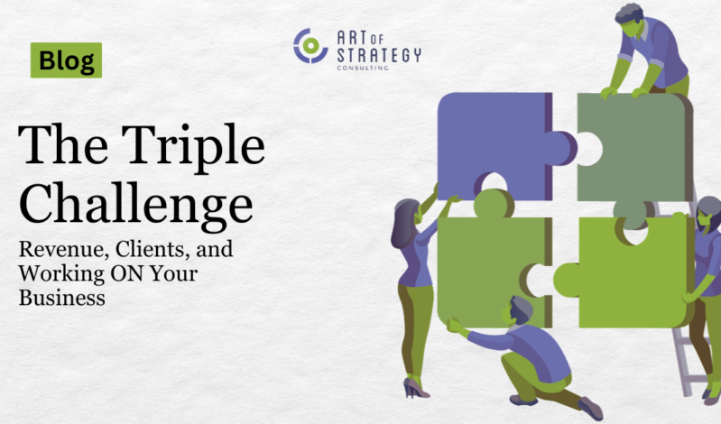 The Triple Challenge: Revenue, Clients, and Working ON Your Business